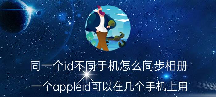 同一个id不同手机怎么同步相册 一个appleid可以在几个手机上用？